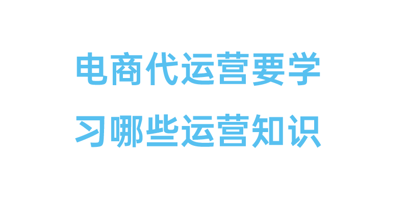 电商代运营要学习哪些运营知识